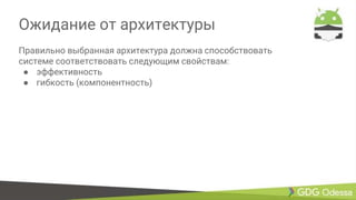 Ожидание от архитектуры
Правильно выбранная архитектура должна способствовать
системе соответствовать следующим свойствам:
● эффективность
● гибкость (компонентность)
 
