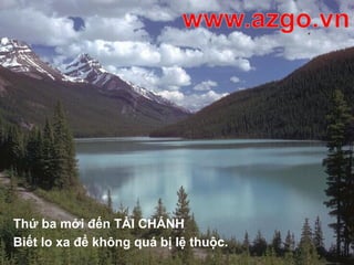 Thứ ba mới đến TÀI CHÁNH
Biết lo xa để không quá bị lệ thuộc.
 