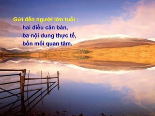 Gửi đến người lớn tuổi :
hai điều căn bản,
ba nội dung thực tế,
bốn mối quan tâm.
 