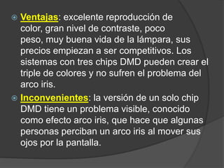 PORYECTOR LCDEl sistema de pantalla de cristal líquido es el más simple, por tanto uno de los más comunes y accesibles para el uso doméstico. En esta tecnología, la luz se divide en tres y se hace pasar a través de tres paneles de cristal líquido, uno para cada color fundamental (rojo, verde y azul); finalmente las imágenes se recomponen en una, constituida por píxeles, y son proyectadas sobre la pantalla mediante un objetivo.