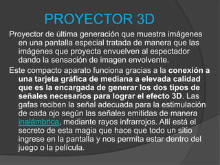 PROYECTOR DLPUsa la tecnología Digital Light Processing (Procesado Digital de la Luz) de Texas Instruments. Hay dos versiones, una que utiliza un chip DMD (Digital Micromirror Device, Dispositivo de Microespejo Digital) y otra con tres y cada píxel corresponde a un Microespejo; estos espejos forman una matriz de píxels y cada uno puede dejar pasar o no luz sobre la pantalla, al estilo de un conmutador. La luz que llega a cada Microespejo ha atravesado previamente una rueda de color, que tiene que estar sincronizada electromecánicamente con el color que cada píxel ha de representar.