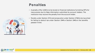 Highlights of the Finance Bill, 2023 | February, 2023 | 28
• A penalty of Rs. 5,000 is to be levied on financial instituti...