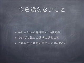 今日話さないこと

Reflectionと遅延Bindingまわり
ついでにILとの連携の話をして
それからそれの応用としてのAOPとDI

 