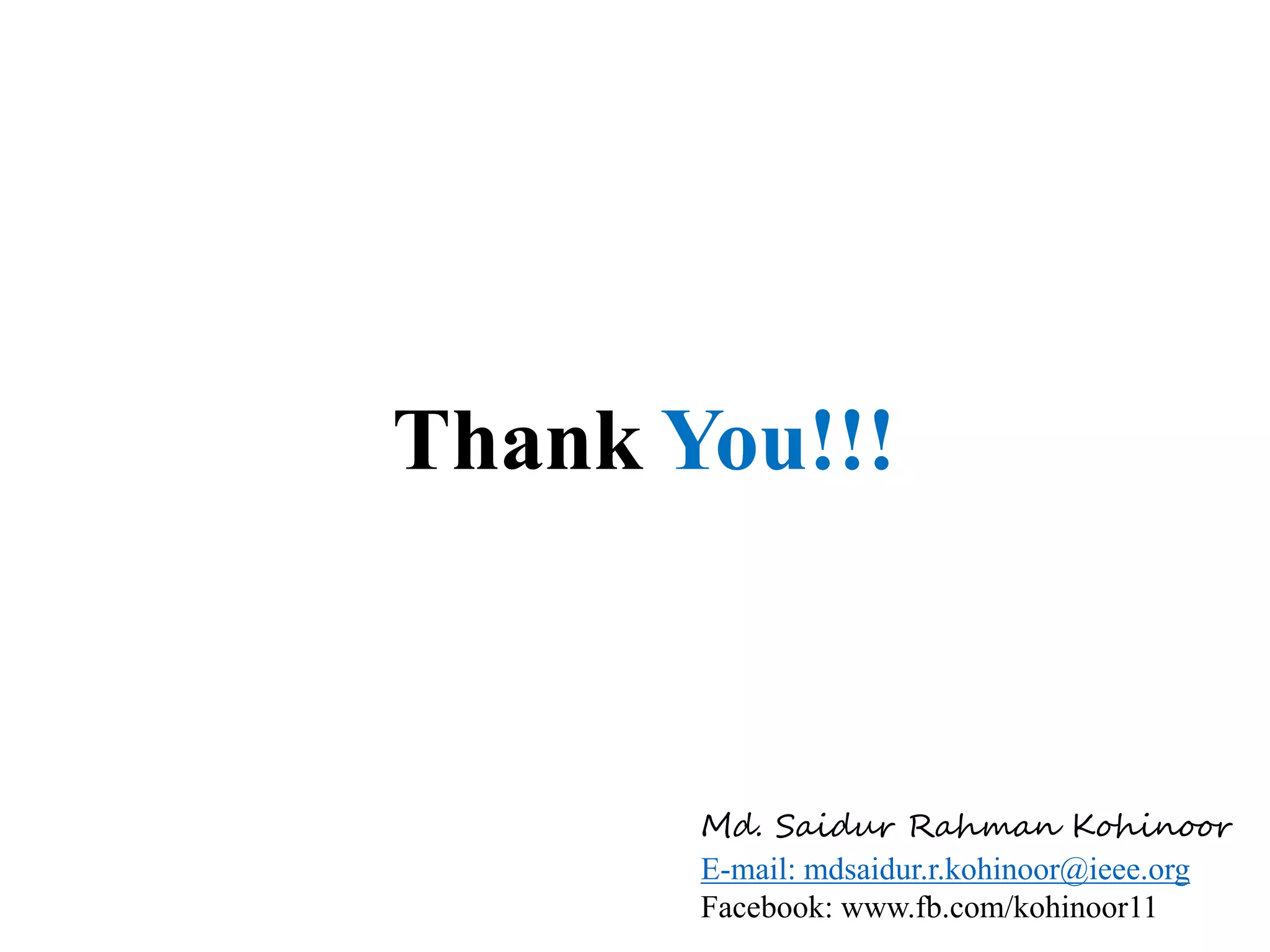 Thank You!!!
Md. Saidur Rahman Kohinoor
E-mail: mdsaidur.r.kohinoor@ieee.org
Facebook: www.fb.com/kohinoor11
 