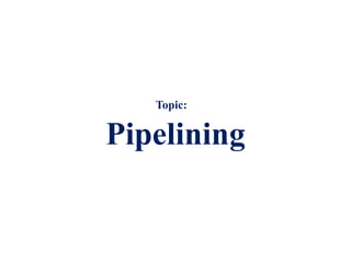 Pipelining
Topic:
 