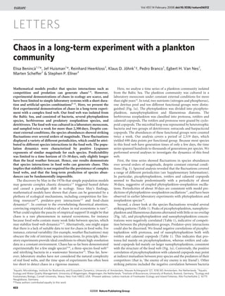 LETTERS
Chaos in a long-term experiment with a plankton
community
Elisa Beninca`1,2
*, Jef Huisman1
*, Reinhard Heerkloss3
, Klaus D. Jo¨hnk1
{, Pedro Branco1
, Egbert H. Van Nes2
,
Marten Scheffer2
& Stephen P. Ellner4
Mathematical models predict that species interactions such as
competition and predation can generate chaos1–8
. However,
experimental demonstrations of chaos in ecology are scarce, and
have been limited to simple laboratory systems with a short dura-
tion and artificial species combinations9–12
. Here, we present the
first experimental demonstration of chaos in a long-term experi-
ment with a complex food web. Our food web was isolated from
the Baltic Sea, and consisted of bacteria, several phytoplankton
species, herbivorous and predatory zooplankton species, and
detritivores. The food web was cultured in a laboratory mesocosm,
and sampled twice a week for more than 2,300 days. Despite con-
stant external conditions, the species abundances showed striking
fluctuations over several orders of magnitude. These fluctuations
displayed a variety of different periodicities, which could be attri-
buted to different species interactions in the food web. The popu-
lation dynamics were characterized by positive Lyapunov
exponents of similar magnitude for each species. Predictability
was limited to a time horizon of 15–30 days, only slightly longer
than the local weather forecast. Hence, our results demonstrate
that species interactions in food webs can generate chaos. This
implies that stability is not required for the persistence of complex
food webs, and that the long-term prediction of species abun-
dances can be fundamentally impossible.
The discovery by May in the 1970s that simple population models
may generate complex chaotic dynamics1,2
triggered heated debate
and caused a paradigm shift in ecology. Since May’s findings,
mathematical models have shown that chaos can be generated by a
plethora of ecological mechanisms, including competition for lim-
iting resources6,8
, predator–prey interactions3,5
and food-chain
dynamics4,7
. In contrast to the overwhelming theoretical attention,
convincing empirical evidence of chaos in real ecosystems is rare13
.
What could explain the paucity of empirical support? It might be that
chaos is a rare phenomenon in natural ecosystems, for instance
because food webs contain many weak links between species, which
may stabilize food-web dynamics14,15
. Alternatively, one might argue
that there is a lack of suitable data to test for chaos in food webs. For
instance, external variability (for example, weather fluctuations) may
obscure the role of intrinsic species interactions. In principle, labor-
atory experiments provide ideal conditions to obtain high-resolution
data in a constant environment. Chaos has so far been demonstrated
experimentally for a few single species9,10
, a three-species food web11
and nitrifying bacteria in a wastewater bioreactor12
. Thus far, how-
ever, laboratory studies have not considered the natural complexity
of real food webs, and the time span of experiments has often been
too short to detect chaos in a rigorous manner.
Here, we analyse a time series of a plankton community isolated
from the Baltic Sea. The plankton community was cultured in a
laboratory mesocosm under constant external conditions for more
than eight years16
. In total, two nutrients (nitrogen and phosphorus),
one detritus pool and ten different functional groups were distin-
guished (Fig. 1a). The phytoplankton was divided into picophyto-
plankton, nanophytoplankton and filamentous diatoms. The
herbivorous zooplankton was classified into protozoa, rotifers and
calanoid copepods. The rotifers and protozoa were grazed by cyclo-
poid copepods. The microbial loop was represented by heterotrophic
bacteria and two groups of detritivores: ostracods and harpacticoid
copepods. The abundances of these functional groups were counted
twice a week. Our analysis covers a period of 2,319 days, which
yielded 690 data points per functional group. Because most species
in this food web have generation times of only a few days, the time
series spanned hundreds to thousands of generations per species. We
performed several analyses to investigate the dynamics of this food
web.
First, the time series showed fluctuations in species abundances
over several orders of magnitude, despite constant external condi-
tions (Fig. 1). Spectral analysis revealed that the fluctuations covered
a range of different periodicities (see Supplementary Information).
In particular, picophytoplankton, rotifers and calanoid copepods
seemed to fluctuate predominantly with a periodicity of about
30 days, suggestive of coupled phytoplankton–zooplankton oscilla-
tions. Periodicities of about 30 days are consistent with model pre-
dictions of phytoplankton–zooplankton oscillations17
, and have been
observed in earlier laboratory experiments with phytoplankton and
zooplankton species18
.
Second, a closer look at the species fluctuations revealed several
striking patterns (Table 1). Peaks of picophytoplankton, nanophyto-
plankton and filamentous diatoms alternated with little or no overlap
(Fig. 1d), and picophytoplankton and nanophytoplankton concen-
trations were negatively correlated (Table 1), indicative of competi-
tion between the phytoplankton groups. Predator–prey interactions
could also be discerned. We found negative correlations of picophy-
toplankton with protozoa, and of nanophytoplankton both with
rotifers and calanoid copepods (Table 1). This indicates that pro-
tozoa fed mainly on picophytoplankton, whereas rotifers and cala-
noid copepods fed mainly on larger nanophytoplankton, consistent
with the structure of the food web (Fig. 1a). Conversely, the positive
correlation of picophytoplankton with calanoid copepods may point
at indirect mutualism between prey species and the predators of their
competitors (that is, ‘the enemy of my enemy is my friend’). Other
striking patterns included the negative correlation between bacteria
*These authors contributed equally to this work.
1
Aquatic Microbiology, Institute for Biodiversity and Ecosystem Dynamics, University of Amsterdam, Nieuwe Achtergracht 127, 1018 WS Amsterdam, the Netherlands. 2
Aquatic
Ecology and Water Quality Management, University of Wageningen, Wageningen, the Netherlands. 3
Institute of Biosciences, University of Rostock, Rostock, Germany. 4
Ecology and
Evolutionary Biology, Cornell University, Ithaca, New York 14853, USA. {Present address: Leibniz-Institute of Freshwater Ecology and Inland Fisheries, Alte Fischerhu¨tte 2, 16775
Neuglobsow, Germany.
Vol 451|14 February 2008|doi:10.1038/nature06512
822
NaturePublishing Group©2008
 