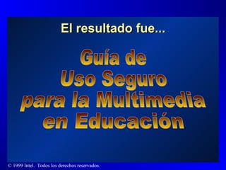El resultado fue... Guía de Uso Seguro para la Multimedia en Educación 