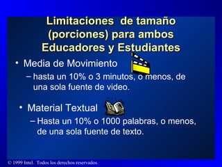 Limitaciones  de tamaño (porciones) para ambos Educadores y Estudiantes Media de Movimiento hasta un 10% o 3 minutos, o menos, de una sola fuente de video. Material Textual Hasta un 10% o 1000 palabras, o menos, de una sola fuente de texto. 
