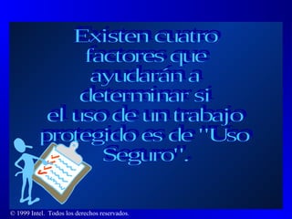 Existen cuatro factores que ayudarán a determinar si  el uso de un trabajo protegido es de "Uso  Seguro". 