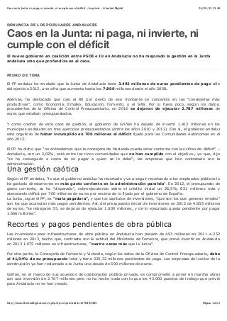 Caos en la Junta: ni paga, ni invierte, ni cumple con el déficit - Imprimir - Libertad Digital        04/03/13 15:46




DENUNCIA DE LOS POPULARES ANDALUCES

Caos en la Junta: ni paga, ni invierte, ni
cumple con el déficit
El nuevo gobierno en coalición entre PSOE e IU en Andalucía no ha mejorado la gestión en la Junta
andaluza sino que profundiza en el caos.


PEDRO DE TENA

El PP andaluz ha revelado que la Junta de Andalucía tiene 3.492 millones de euros pendientes de pago sólo
del ejercicio 2012, una cifra que aumenta hasta los 7.800 millones desde el año 2008.

Además, ha destacado que casi el 80 por ciento de ese montante se concentra en las "consejerías más
productivas", como Economía, Empleo, Educación, Fomento, o el SAS. Por si fuera poco, según los datos,
procedentes de la Oficina de Control Presupuestario, en 2012 se dejaron de ejecutar 2.787 millones de
euros que estaban presupuestados.

Y como colofón de este caos de gestión, el gobierno de Griñán ha dejado de invertir 1.413 millones en los
municipios andaluces en tres ejercicios presupuestarios (entre los años 2010 y 2012). Eso sí, el gobierno andaluz
está orgulloso de haber incumplido en 700 millones el déficit fijado para las Comunidades Autónomas en el
año 2012.

El PP ha dicho que "no entendemos que la consejera de Hacienda pueda estar contenta con las cifras de déficit" –
Andalucía, con un 2,02%, está entre las cinco comunidades que no han cumplido con el objetivo-, ya que, dijo
"se ha conseguido a costa de no pagar a quien se le debe", las empresas que han contratado con la
administración.
Una gestión caótica
Según el PP andaluz, "lo que el gobierno andaluz ha recortado y va a seguir recortando a los empleados públicos lo
ha gastado directamente en más gasto corriente en la administración paralela". En 2012, el presupuesto de
gasto corriente, se ha "disparado", sobreejecutando sobre el crédito inicial un 26,5%, 821 millones más y
atesorando déficit por 700 millones de euros por encima de lo fijado por el gobierno de España.
La Junta, sigue el PP, es "mala pagadora", y que los capítulos de inversiones, "que son los que generan empleo"
son los que acumulan más pagos pendientes. Así, del presupuesto inicial de inversiones en 2012 de 4.835 millones
de euros, "se rebajaron 35, se dejaron de ejecutar 1.000 millones, y de lo ejecutado queda pendiente por pagar
1.666 millones".


Recortes y pagos pendientes de obra pública
Las inversiones para infraestructuras de obra pública en Andalucía han pasado de 493 millones en 2011 a 252
millones en 2013, hecho que, contrasta con la actitud del Ministerio de Fomento, que prevé invertir en Andalucía
en 2013 1.075 millones en infraestructuras, "cuatro veces más que la Junta".

Por otra parte, la Consejería de Fomento y Vivienda, según los datos de la Oficina de Control Presupuestario, debe
el 41,04% de su presupuesto total y tiene 330,32 millones pendientes de pago. Las empresas del sector de la
construcción ya han reclamado a la Junta una deuda de 500 millones de euros.

Griñán, en el marco de sus acuerdos de colaboración público-privada, se comprometió a poner en marcha obras
con una inversión de 2.767 millones pero no ha hecho nada con lo que los 43.000 puestos de trabajo que previó
para Andalucía no se han creado.




http://www.libertaddigital.com/c.php?op=imprimir&id=1276483883                                          Página 1 de 2
 