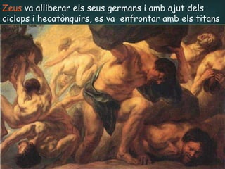 Zeus  va alliberar els seus germans i amb ajut dels ciclops i hecat ò nquirs, es va  enfrontar amb els titans 