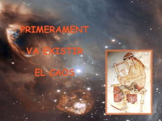 PRIMERAMENT VA EXISTIR   EL CAOS 