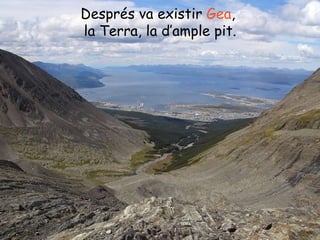 Després va existir  Gea ,  la Terra, la d’ample pit. 