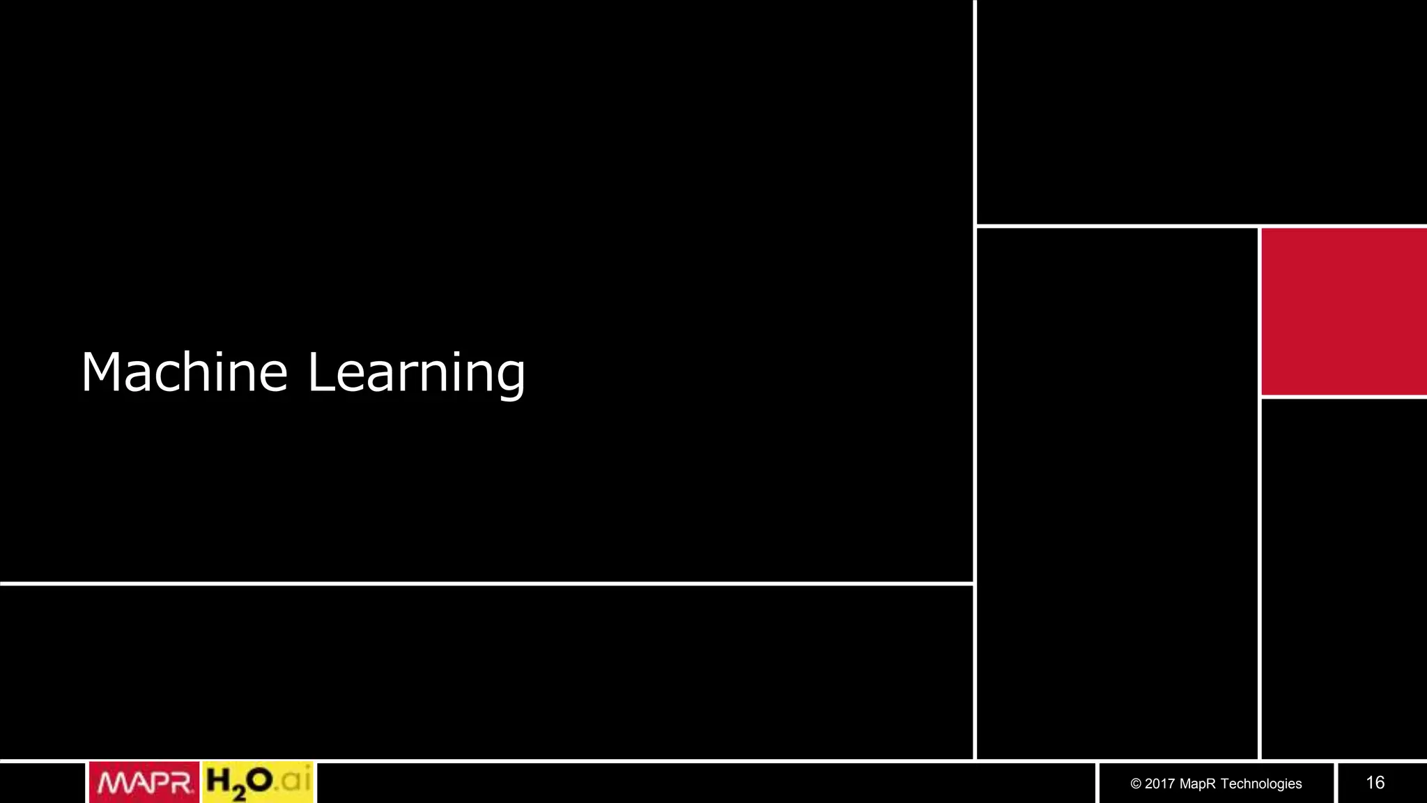 © 2017 MapR Technologies 16
Machine Learning
 