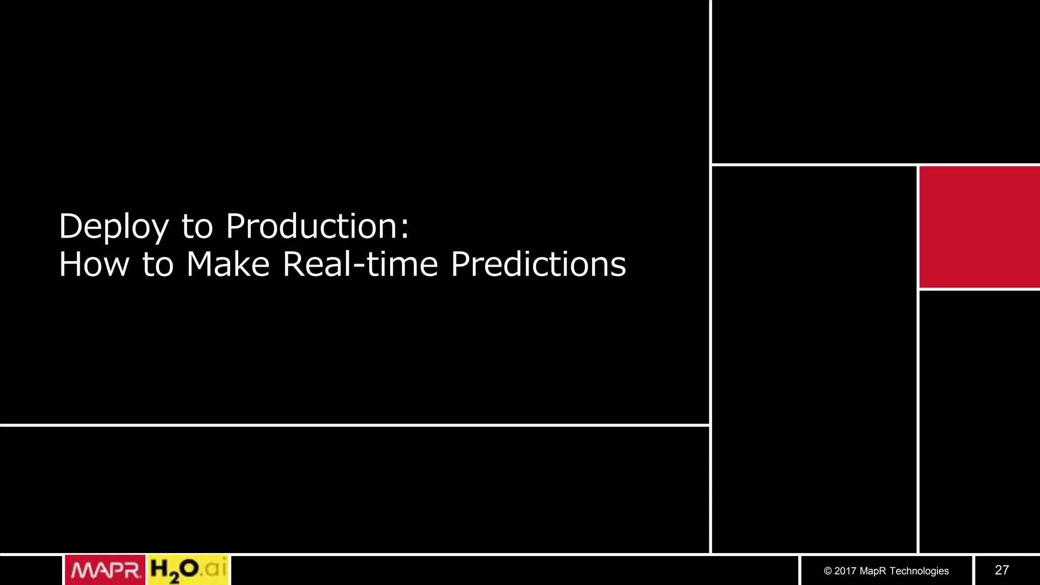 © 2017 MapR Technologies 27
Deploy to Production:
How to Make Real-time Predictions
 