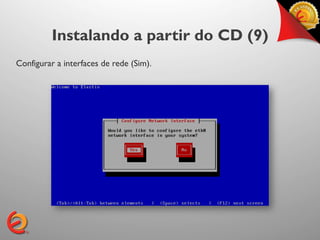 Instalando a partir do CD (9)
Configurar a interfaces de rede (Sim).
 