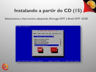 Instalando a partir do CD (15)
Selecionamos o fuso horário adequando (Portugal GMT e Brasil GMT -03:00
 