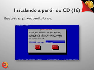 Instalando a partir do CD (16)
Entre com a sua password de utilizador root
 