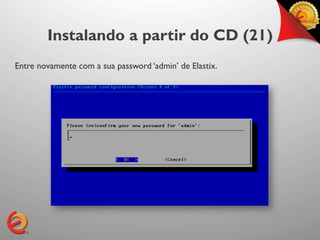 Instalando a partir do CD (21)
Entre novamente com a sua password ‘admin’ de Elastix.
 