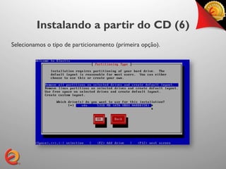 Instalando a partir do CD (6)
Selecionamos o tipo de particionamento (primeira opção).
 