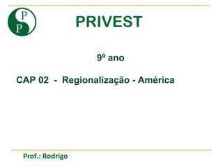 PRIVEST 9º ano CAP 02  -  Regionalização - América Prof.: Rodrigo 