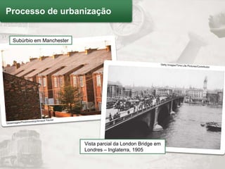 Processo de urbanização


 Subúrbio em Manchester




                          Vista parcial da London Bridge em
                          Londres – Inglaterra, 1905
 