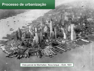 Processo de urbanização




                                                                © Wikipedia Commons/U.S. National Archives
          Vista parcial de Manhattan, Nova Iorque – EUA, 1931
 