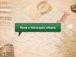 Rede e hierarquia urbana
 