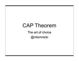 CAP Theorem
 The art of choice
   @mlomnicki
 
