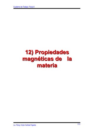 Cuaderno de Trabajo: Física II




             12) Propiedades
            magnéticas de la
                  materia




Lic. Percy Víctor Cañote Fajardo   232
 