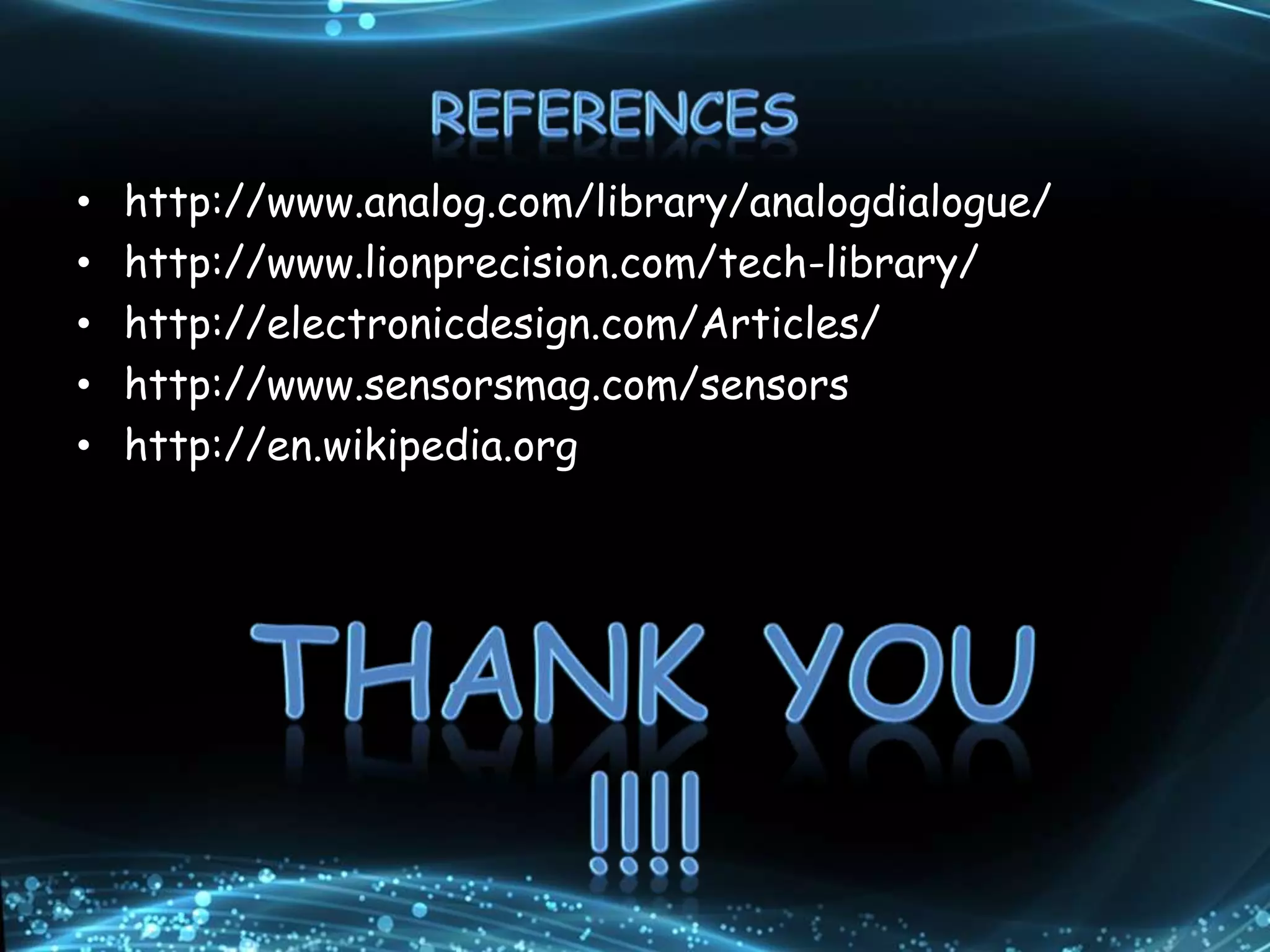 • http://www.analog.com/library/analogdialogue/
• http://www.lionprecision.com/tech-library/
• http://electronicdesign.com/Articles/
• http://www.sensorsmag.com/sensors
• http://en.wikipedia.org
 