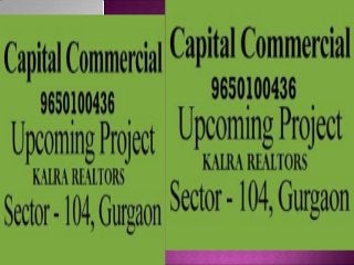 9650100436Capital Commercial Space Sector 104Gurgaon,BSP REV