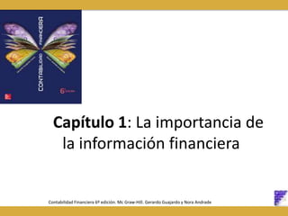 Capítulo 1: La importancia de
la información financiera
Contabilidad Financiera 6º edición. Mc Graw-Hill. Gerardo Guajardo y Nora Andrade
 