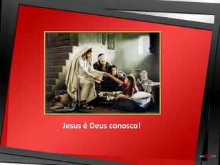 Jesus é Deus conosco!
 