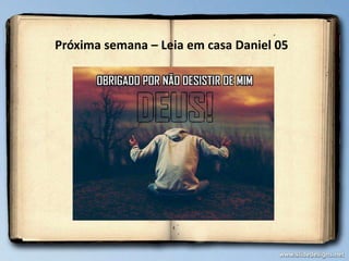 Próxima semana – Leia em casa Daniel 05
 