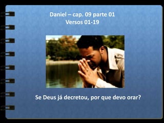 Daniel – cap. 09 parte 01
Versos 01-19

Se Deus já decretou, por que devo orar?

 