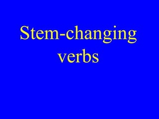 Stem-changing
verbs
 