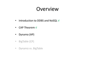 Overview
• Introduction to DDBS and NoSQL √
• CAP Theorem √
• Dynamo (AP)

• BigTable (CP)
• Dynamo vs. BigTable

 