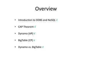 Overview
• Introduction to DDBS and NoSQL √
• CAP Theorem √
• Dynamo (AP) √

• BigTable (CP) √
• Dynamo vs. BigTable √

 