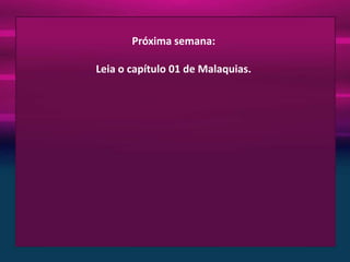 Próxima semana:
Leia o capítulo 01 de Malaquias.

 