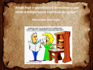 “Ainda hoje o gazofilácio é termômetro que
mede a temperatura espiritual da Igreja!”
Hernandes Dias Lopes

 