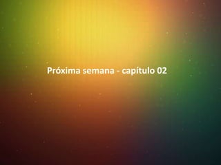 Próxima semana - capítulo 02

 