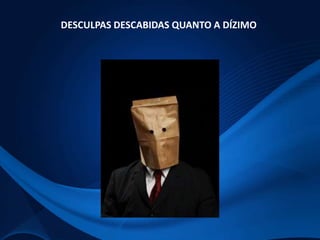 DESCULPAS DESCABIDAS QUANTO A DÍZIMO

 