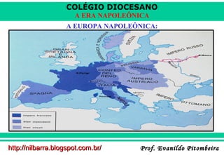 COLÉGIO DIOCESANO
A ERA NAPOLEÔNICA
A EUROPA NAPOLEÔNICA:

http://nilbarra.blogspot.com.br/

Prof. Evanildo Pitombeira

 