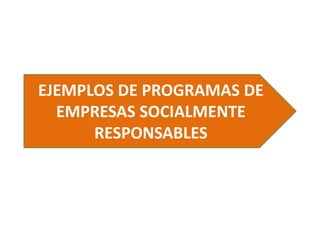 EJEMPLOS DE PROGRAMAS DE
EMPRESAS SOCIALMENTE
RESPONSABLES

 
