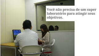 Você não precisa de um super
laboratório para atingir seus
objetivos.

 