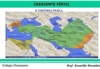 CRESCENTE FÉRTIL
O IMPÉRIO PERSA

Colégio Diocesano

Prof. Evanildo Pitombeir

 