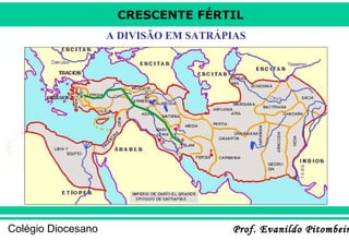 CRESCENTE FÉRTIL
A DIVISÃO EM SATRÁPIAS

Colégio Diocesano

Prof. Evanildo Pitombeir

 