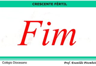 CRESCENTE FÉRTIL

Fim
Colégio Diocesano

Prof. Evanildo Pitombeir

 