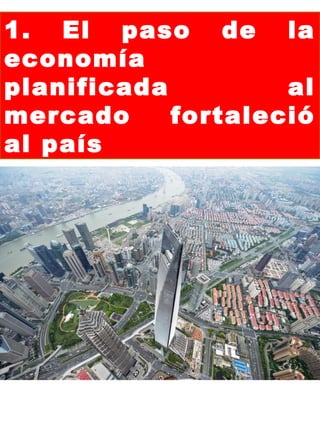 1. El paso de la
economía
planificada al
mercado fortaleció
al país
 